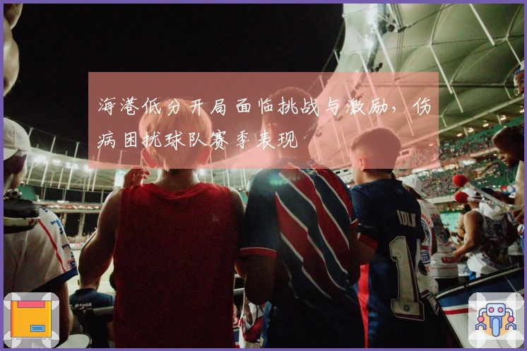 海港低分开局面临挑战与激励，伤病困扰球队赛季表现