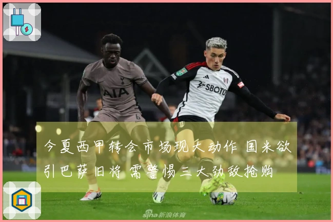 今夏西甲转会市场现大动作 国米欲引巴萨旧将 需警惕三大劲敌抢购