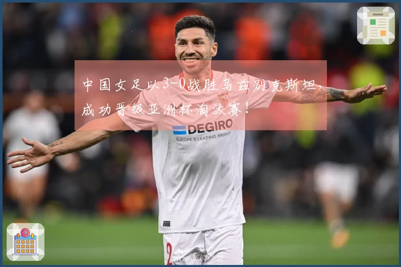 中国女足以3-0战胜乌兹别克斯坦，成功晋级亚洲杯淘汰赛！